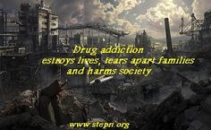 ... addiction destroys lives, tears apart families and harms society. More