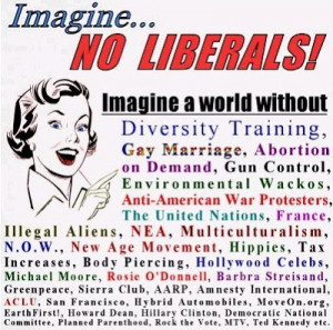 How would the world be without Liberals? First of all I would be bored ...