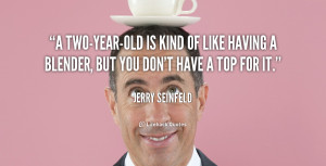 File Name : quote-Jerry-Seinfeld-a-two-year-old-is-kind-of-like-having ...