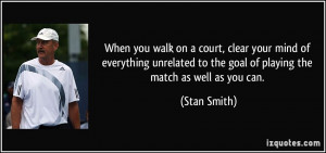 When you walk on a court, clear your mind of everything unrelated to ...