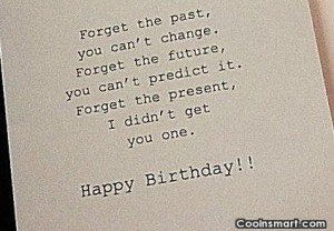 Funny Birthday Quotes Quote: Forget the past, you can’t change ...
