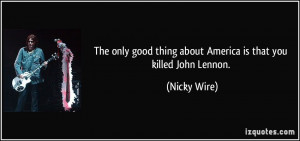 ... good thing about America is that you killed John Lennon. - Nicky Wire