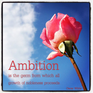 Ambition is the germ from which all growth of nobleness proceeds ...