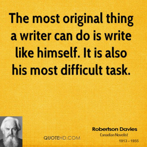 The most original thing a writer can do is write like himself. It is ...