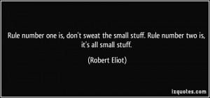 Rule number one is, don't sweat the small stuff. Rule number two is ...