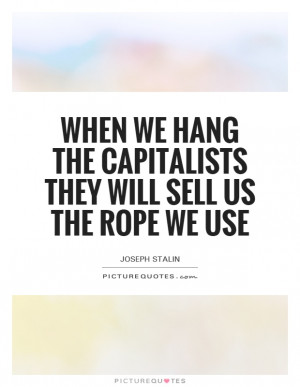 ... Capitalists They Will Sell Us The Rope We Use Quote | Picture Quotes