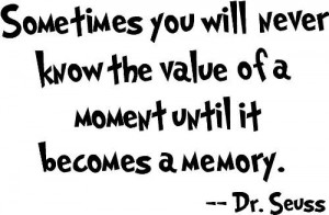 value of a moment until it becomes a memory Dr. Seuss cute wall quotes ...