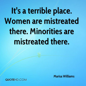 ... place. Women are mistreated there. Minorities are mistreated there