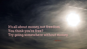 It's all about money, not freedom... quote wallpaper