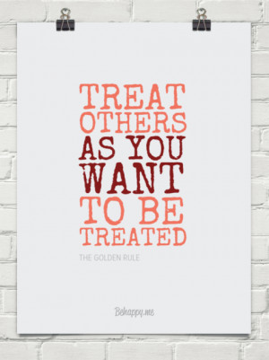 Treat others as you want to be treated by THE GOLDEN RULE #231568