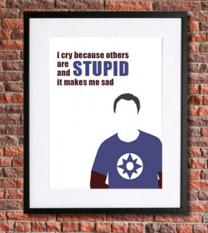... cry because others are stupid | Sheldon Cooper Quote Big Bang Poster