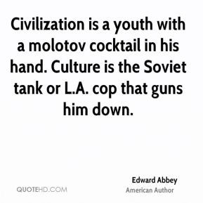 Edward Abbey - Civilization is a youth with a molotov cocktail in his ...