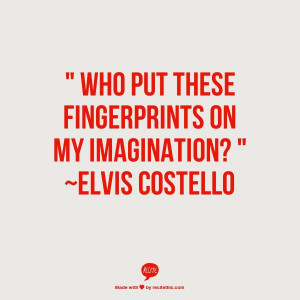 Who put these fingerprints on my imagination? 