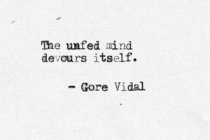 The unfed mind devours itself