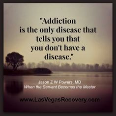 Addiction Is The Only Disease That Tells You That You Don't Gave A ...