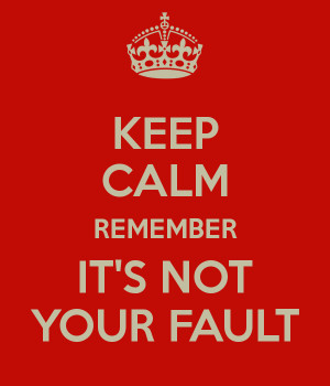 KEEP CALM REMEMBER IT'S NOT YOUR FAULT