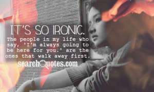 It's so ironic. The people in my life who say, 'I'm always going to be ...