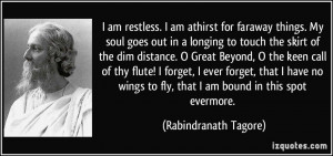 ... to fly, that I am bound in this spot evermore. - Rabindranath Tagore