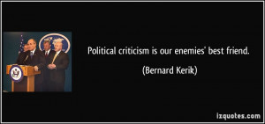Political criticism is our enemies' best friend. - Bernard Kerik