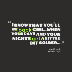Quotes Picture: i know that you'll be back girlwhen your days and your ...