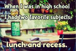 ... Quotes - When i was in high school i Had two favourite subjects, lunch