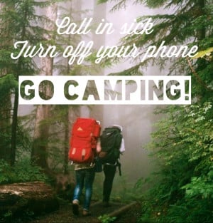 Call In Sick Turn Off Your Phone Go - Camping Quotes