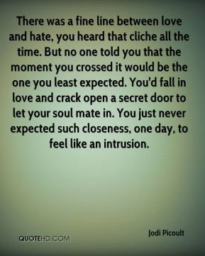 Jodi Picoult - There was a fine line between love and hate, you heard ...
