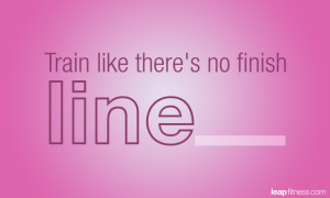 Train Like Theres No Finish Line - Fitness Quotes