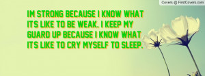 ... keep my guard up because I know what it's like to cry myself to sleep
