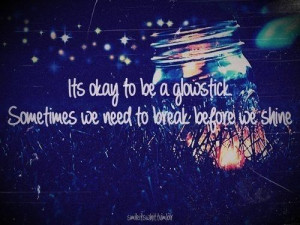 It's okay to be a glow stick. Sometimes we need to break before we ...