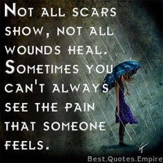Not all scars show, not all wounds heal. Sometimes you can't always ...