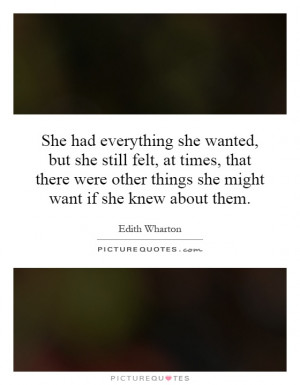 had everything she wanted, but she still felt, at times, that there ...