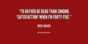 quote-Mick-Jagger-id-rather-be-dead-than-singing-satisfaction-20009 ...