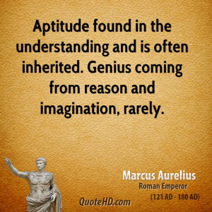Aptitude found in the understanding and is often inherited. Genius ...