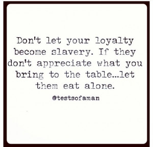 Loyalty. wow, YES! I stay loyal WAY too long, always. I always have ...