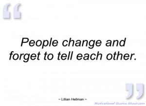 people change and forget to tell each lillian hellman