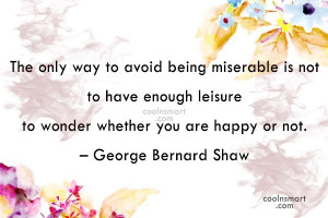 Happiness Quote: The only way to avoid being miserable...