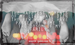 The happiest moments of my life have been the few which I have passed ...