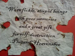 We are fickle stupid beings with poor memories and a great gift for ...