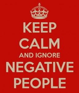 Keep calm and ignore negative people.
