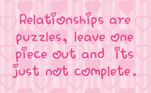 Relationships are puzzles, leave one piece out and its just not ...