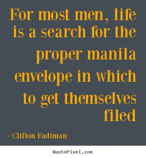 Clifton Fadiman Quotes - For most men, life is a search for the proper ...