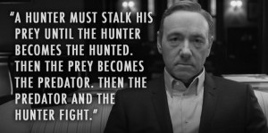 hunter must stalk his prey until the hunter becomes the hunted. Then ...