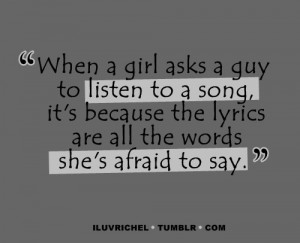 When a girl asks a guy to listen to a song, it's because the lyrics ...