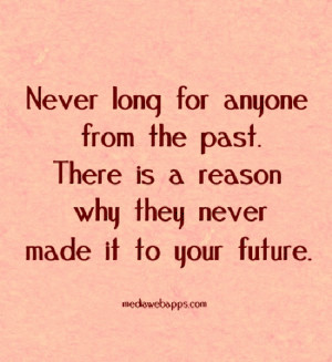 Never long for anyone from the past. There is a reason why they never ...