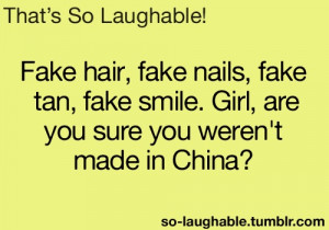 Fake hair, fake nails, fake tan, fake smile. Girl, are you sure you ...