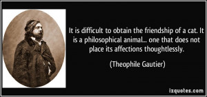 It is difficult to obtain the friendship of a cat. It is a ...