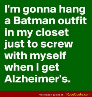 ... in my closet just to screw with myself when i get Alzheimer’s