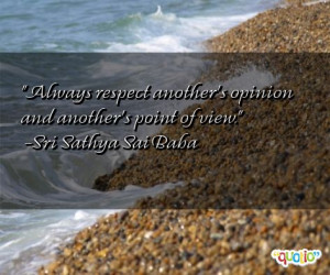Always respect another's opinion and another's point of view. -Sri ...