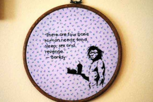 Banksy Quotes | There are four basic human needs” food, sleep, sex ...